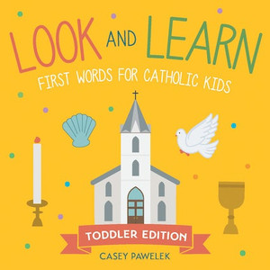 Look and Learn Toddler Edition - First Words for Catholic Kids by Casey Pawelek