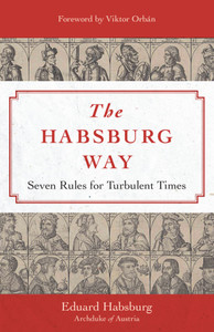 The Habsburg Way -7 Rules for Turbulent Times by Eduard Habsburg The Habsburg Way -7 Rules for Turbulent Times by Eduard Habsburg
