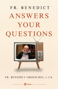 Fr. Benedict Answers Your Questions by Fr. Benedict Groeschel C.F.R. Fr. Benedict Answers Your Questions by Fr. Benedict Groeschel C.F.R.