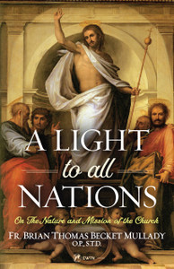 A Light to All Nations - On The Nature and Mission of the Church by Brian Thomas Becket Mullady, O. P.