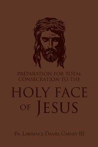 Preparation for Total Consecration to the Holy Face of Jesus: How God Draws the Soul into the Purgative, Illuminative, and Unitive Ways By Fr. Lawrence Daniel Carney lll - Discontinued Preparation for Total Consecration to the Holy Face of Jesus: How God Draws the Soul into the Purgative, Illuminative, and Unitive Ways By Fr. Lawrence Daniel Carney lll - Discontinued