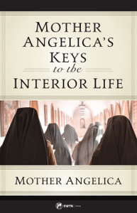 Mother Angelica's Keys to the Interior Life by Mother Angelica Mother Angelica's Keys to the Interior Life by Mother Angelica