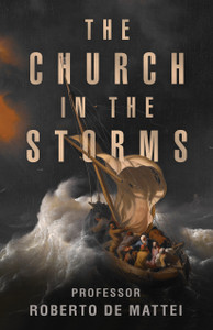 The Church in the Storms by Roberto de Mattei The Church in the Storms by Roberto de Mattei