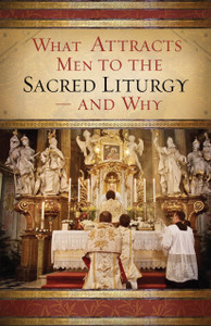 What Attracts Men to the Sacred Liturgy - And Why by Jesse Romero