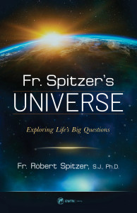 Fr. Spitzer's Universe - Exploring Life's Big Questions by Fr. Robert Spitzer, S.J., PH.D. Fr. Spitzer's Universe - Exploring Life's Big Questions by Fr. Robert Spitzer, S.J., PH.D.