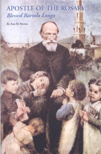 Apostle Of The Rosary: Blessed Bartolo Longo by Ann M. Brown Apostle Of The Rosary: Blessed Bartolo Longo by Ann M. Brown