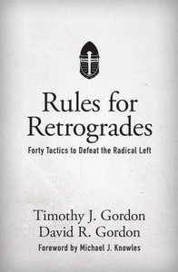 Rules for Retrogrades: Forty Tactics to Defeat the Radical Left by Timothy J. Gordon