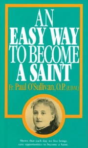 An Easy Way to Become a Saint by Fr. Paul O'Sullivan, EDM OP, STL