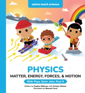 Tiny Saints Teach Physics: Matter, Energy, Forces, & Motion with Pope Saint John Paul II