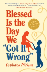 Blessed Is the Day We “Got It Wrong”: A Guide to Marriage Renewal