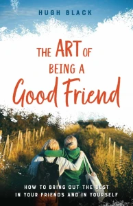 The Art of Being a Good Friend: How to Bring out the Best in your Friends and in Yourself