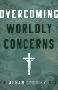 Overcoming Worldly Concerns by Fr. Alban Goodier, S. J.