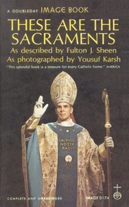 These Are The Sacraments As Described by Fulton J. Sheen These Are The Sacraments As Described by Fulton J. Sheen