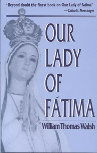 Our Lady of Fatima, by William Thomas Walsh Our Lady of Fatima, by William Thomas Walsh