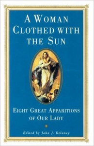 A Woman Clothed with the Sun - Eight Great Apparitions of Our Lady, Edited by John J. Delaney A Woman Clothed with the Sun - Eight Great Apparitions of Our Lady, Edited by John J. Delaney