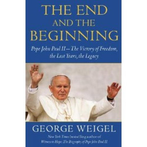 The End And The Beginning by George Weigel The End And The Beginning by George Weigel