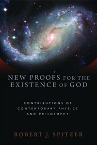 New Proofs for the Existence of God: Contributuions of Contemporary Physics and Philosophy, By Robert J. Spitzer New Proofs for the Existence of God: Contributuions of Contemporary Physics and Philosophy, By Robert J. Spitzer