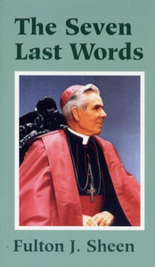 The Seven Last Words by Fulton Sheen The Seven Last Words by Fulton Sheen