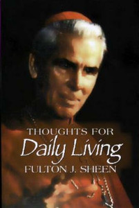 Thoughts for Daily Living, By Fulton J. Sheen Thoughts for Daily Living, By Fulton J. Sheen