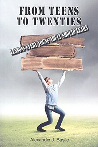 From Teens to Twenties--Lessons Every Young Adult Should Learn by Alexander Basile