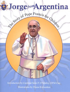 Jorge from Argentina: The Story of Pope Francis for Children Jorge from Argentina: The Story of Pope Francis for Children