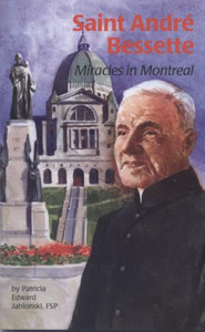 Saint Andre Bessette: Miracles in Montreal by Patricia Edward Saint Andre Bessette: Miracles in Montreal by Patricia Edward