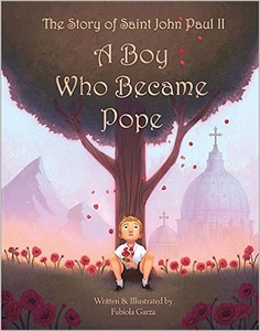 The Story of Saint John Paul II: A Boy Who Became Pope by Fabiola Garza The Story of Saint John Paul II: A Boy Who Became Pope by Fabiola Garza