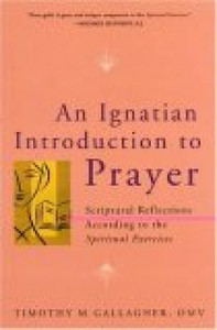 An Ignatian Introduction to Prayer--Scriptural Reflections According to the Spiritual Exercises by Timothy M. Gallagher, OMV An Ignatian Introduction to Prayer--Scriptural Reflections According to the Spiritual Exercises by Timothy M. Gallagher, OMV