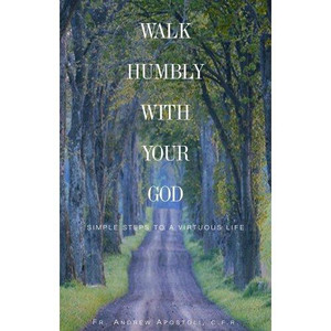 Walk Humbly With Your God: Simple Steps to a Virtuous Life Walk Humbly With Your God: Simple Steps to a Virtuous Life