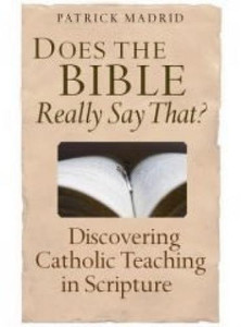 Does the Bible Really Say That? by Patrick Madrid Does the Bible Really Say That? by Patrick Madrid