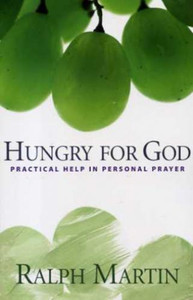Hungry For God, Practical Help in Personal Prayer, by Ralph Martin Hungry For God, Practical Help in Personal Prayer, by Ralph Martin