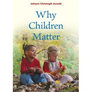 Why Children Matter by Johann Christoph Arnold Why Children Matter by Johann Christoph Arnold