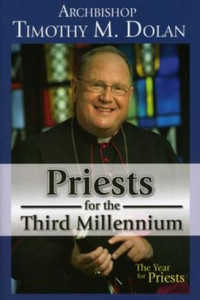 Priests for the Third Millennium by Archbishop Timothy Dolan Priests for the Third Millennium by Archbishop Timothy Dolan