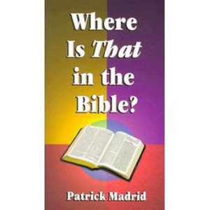 Where is That in the Bible? by Patrick Madrid, softcover 175 pages Where is That in the Bible? by Patrick Madrid, softcover 175 pages