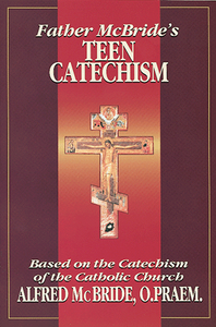 Father McBride's Teen Catechism: Based on the Catechism of the Catholic Church Father McBride's Teen Catechism: Based on the Catechism of the Catholic Church
