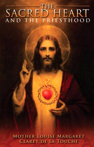 The Sacred Heart and the Priesthood by Mother Louise Margaret Claret de la Touche The Sacred Heart and the Priesthood by Mother Louise Margaret Claret de la Touche