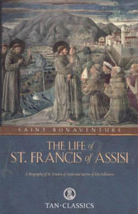 The Life of St. Francis of Assisi by St. Bonaventure The Life of St. Francis of Assisi by St. Bonaventure
