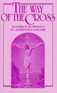 The Way of The Cross According to the Method of St. Alphonsus Liguori The Way of The Cross According to the Method of St. Alphonsus Liguori