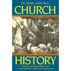 Church History: A Complete History of the Catholic Church to the Present Day by Fr. John Laux Church History: A Complete History of the Catholic Church to the Present Day by Fr. John Laux