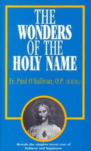 The Wonders of the Holy Name by Fr. Paul O' Sullivan The Wonders of the Holy Name by Fr. Paul O' Sullivan
