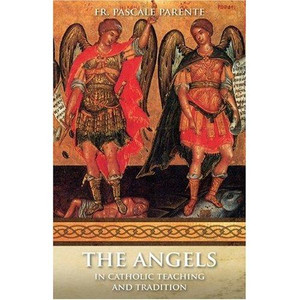 The Angels in Catholic Teaching and Tradition, by Fr. Pascale Parente