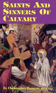 Saints and Sinners of Calvary by Fr. Christopher Rengers, O.F.M. Cap. Saints and Sinners of Calvary by Fr. Christopher Rengers, O.F.M. Cap.