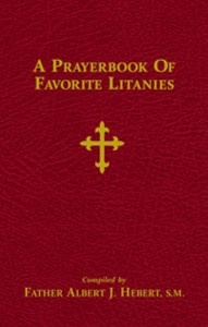 A Prayerbook of Favorite Litanies by Fr. Albert J. Hebert A Prayerbook of Favorite Litanies by Fr. Albert J. Hebert