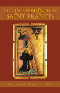 The Five Wounds of Saint Francis by Solanus Benefatti The Five Wounds of Saint Francis by Solanus Benefatti