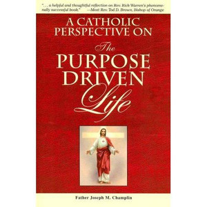 A Catholic Perspective on the Purpose Driven Life 959/04 A Catholic Perspective on the Purpose Driven Life 959/04