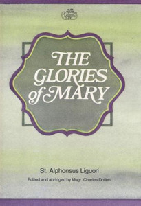 The Glories of Mary by St. Alphonsus Liguori The Glories of Mary by St. Alphonsus Liguori