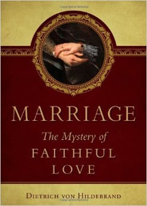 Marriage the Mystery of Faithful Love By Dietrich Von Hildebrand Marriage the Mystery of Faithful Love By Dietrich Von Hildebrand