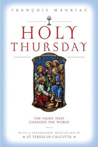 Holy Thursday: The Night That Changed The World by Francois Mauriac Holy Thursday: The Night That Changed The World by Francois Mauriac