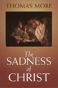 The Sadness of Christ by Thomas More The Sadness of Christ by Thomas More