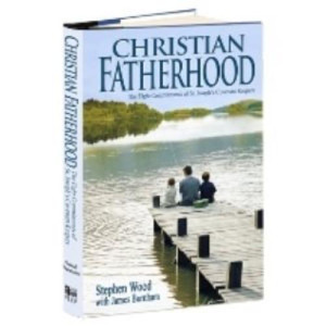 Christian Fatherhood by Stephen Wood Christian Fatherhood by Stephen Wood